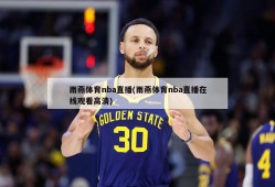 雨燕体育nba直播(雨燕体育nba直播在线观看高清)