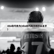 nba白巧克力(nba白巧克力叫什么名字)