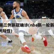 nba第三例新冠确诊(nba新一轮新冠检测4例阳性)