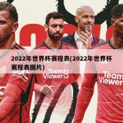 2022年世界杯赛程表(2022年世界杯赛程表图片)