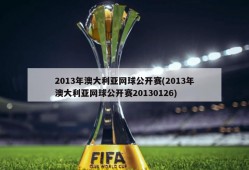 2013年澳大利亚网球公开赛(2013年澳大利亚网球公开赛20130126)