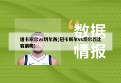 纽卡斯尔vs切尔西(纽卡斯尔vs切尔西比赛前瞻)